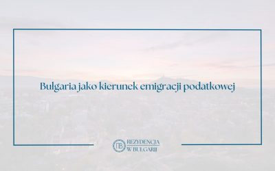 Bułgaria jako kierunek emigracji podatkowej