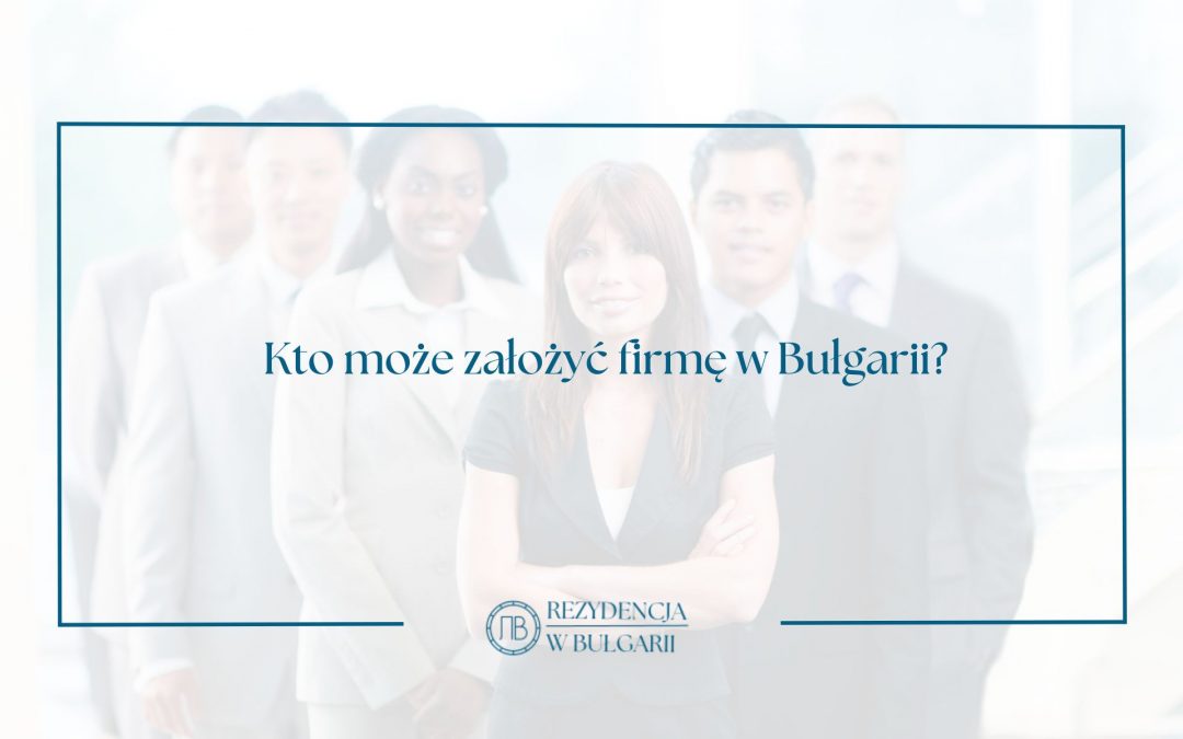 Kto może założyć firmę w Bułgarii?
